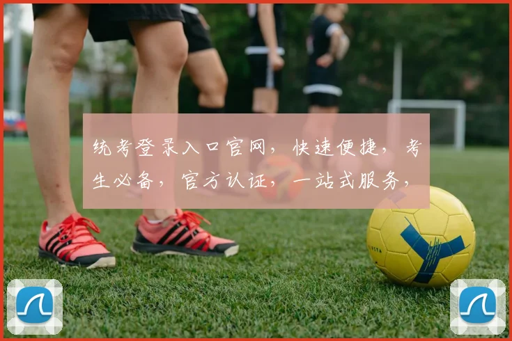 统考登录入口官网，快速便捷，考生必备，官方认证，一站式服务，三个通道，三重保障，轻松登入。