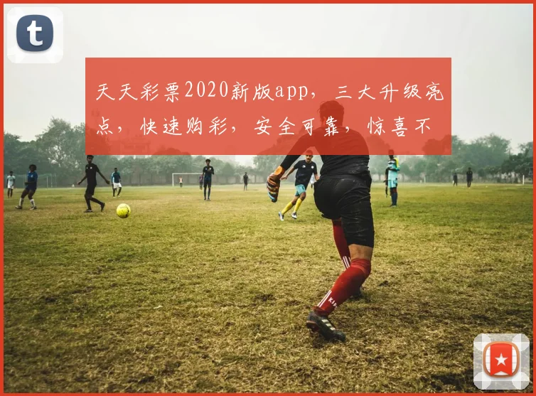 天天彩票2020新版app，三大升级亮点，快速购彩，安全可靠，惊喜不断，尽享精彩