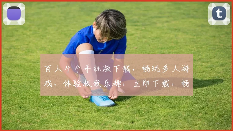 百人牛牛手机版下载，畅玩多人游戏，体验极致乐趣，立即下载，畅玩不停，三重福利